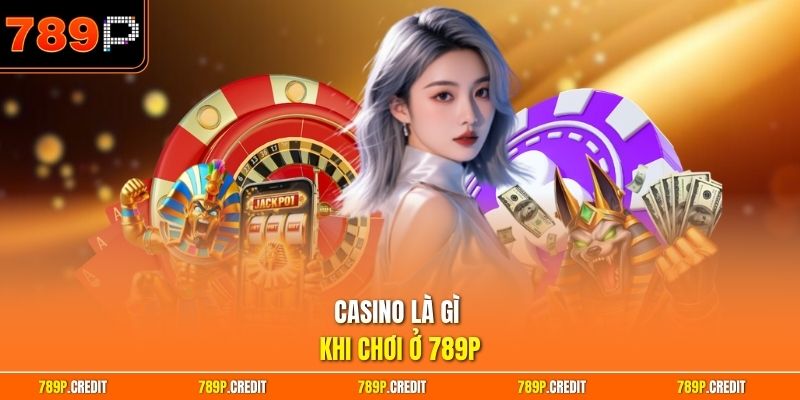 Casino là gì khi chơi ở 789P